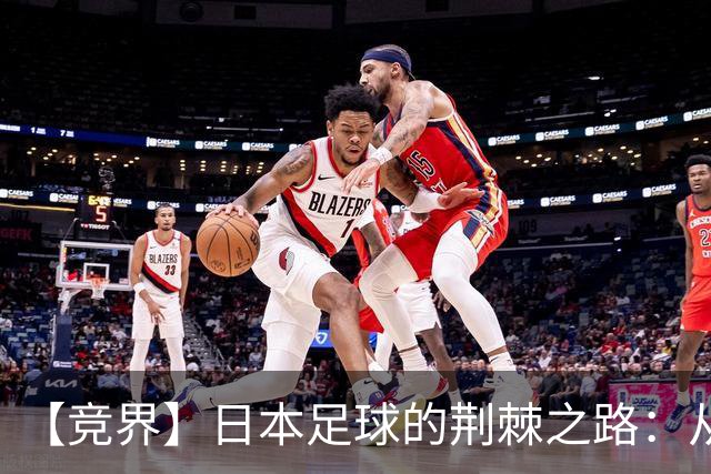 【竞界】日本足球的荆棘之路：从被嘲笑的学徒 到直面老师